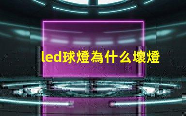 led球燈為什么壞燈珠 led球燈哪個(gè)品牌質(zhì)量好